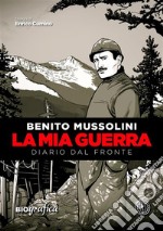 Benito Mussolini - La mia guerraDiario dal fronte. E-book. Formato EPUB ebook