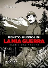 Benito Mussolini - La mia guerraDiario dal fronte. E-book. Formato EPUB ebook di Benito Mussolini