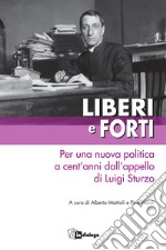 LIBERI E FORTI: Per una nuova politica a cent'annidall'appello di Luigi Sturzo. E-book. Formato EPUB