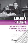 LIBERI E FORTI: Per una nuova politica a cent'annidall'appello di Luigi Sturzo. E-book. Formato EPUB ebook