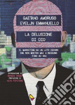 La delusione di DioIl marketing ha un lato oscuro che non mostra mai a nessuno. Fino ad ora.. E-book. Formato EPUB ebook