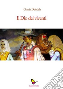 Il Dio dei viventi. E-book. Formato EPUB ebook di Grazia Deledda