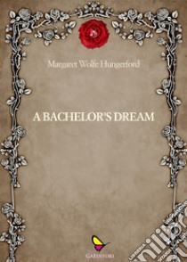 A bacherlor' dream. E-book. Formato EPUB ebook di Margaret Wolfe Hungerford