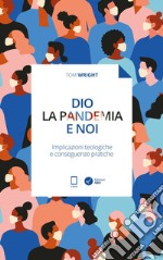 Dio, la pandemia e noi: Implicazioni teologiche e conseguenze pratiche. E-book. Formato EPUB