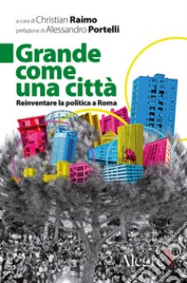 Grande come una città: Reinventare la politica a Roma. E-book. Formato EPUB ebook di  AA.VV.