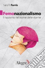 Femonazionalismo: Il razzismo nel nome delle donne. E-book. Formato EPUB ebook