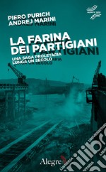 La farina dei partigiani: Una saga proletaria lunga un secolo. E-book. Formato EPUB ebook