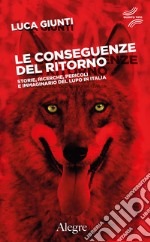 Le conseguenze del ritorno: Storie, ricerche, pericoli e immaginario del lupo in Italia. E-book. Formato EPUB ebook