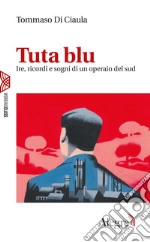 Tuta blu: Ire, ricordi e sogni di un operaio del sud. E-book. Formato EPUB ebook