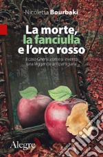 La morte, la fanciulla e l’orco rosso: Il caso Ghersi: come si inventa una leggenda antipartigiana. E-book. Formato EPUB ebook