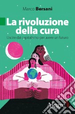 La rivoluzione della cura: Uscire dal capitalismo per avere un futuro. E-book. Formato EPUB