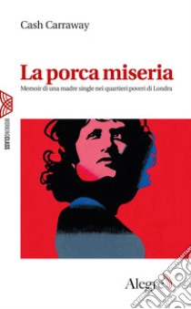 La porca miseria: La porca miseria. Memoir di una madre single nei quartieri poveri di Londra. E-book. Formato EPUB ebook di Cash Carraway