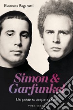 Simon & Garfunkel: Un ponte su acque agitate. E-book. Formato EPUB ebook