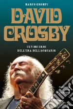 David Crosby: Ultimo eroe dell'Era dell'Acquario. E-book. Formato EPUB ebook