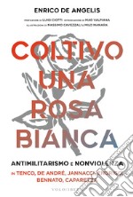 Coltivo una rosa bianca: Antimilitarismo e nonviolenza in Tenco, De André, Jannacci, Endrigo, Bennato, Caparezza. E-book. Formato EPUB ebook