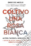 Coltivo una rosa bianca: Antimilitarismo e nonviolenza in Tenco, De André, Jannacci, Endrigo, Bennato, Caparezza. E-book. Formato EPUB ebook