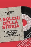 I solchi della storia: Gli avvenimenti che hanno ispirato grandi musiche. E-book. Formato EPUB ebook di Maurizio Galli