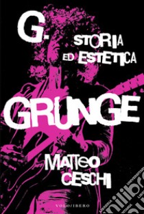 G. Storia ed estetica Grunge. E-book. Formato EPUB ebook di Matteo Ceschi