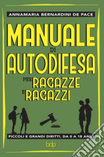 Manuale di Autodifesa per ragazze e ragazzi: Piccoli e grandi diritti da 0 a 18 anni. E-book. Formato EPUB ebook di Annamaria Bernardini de Pace