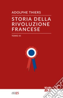 Storia della Rivoluzione Francese - Tomo III. E-book. Formato EPUB ebook di Adolphe Thiers