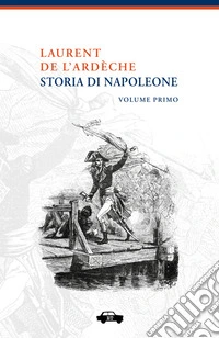 Storia di Napoleone - volume primo. E-book. Formato EPUB ebook