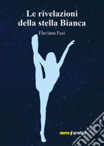 Le rivelazioni della stella Bianca. E-book. Formato Mobipocket ebook di Flaviana Fusi