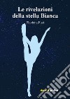 Le rivelazioni della stella Bianca. E-book. Formato Mobipocket ebook