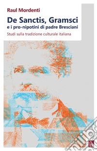 De Sanctis, Gramsci e i pro-nipotini di padre Bresciani: Studi sulla tradizione culturale italiana. E-book. Formato EPUB ebook