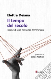 Il tempo del secolo: Trame di una militanza femminista. E-book. Formato EPUB ebook di Elettra Deiana