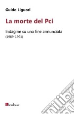 La morte del Pci: Indagine su una fine annunciata (1989-1991). E-book. Formato EPUB ebook