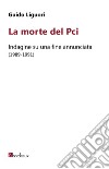 La morte del Pci: Indagine su una fine annunciata (1989-1991). E-book. Formato EPUB ebook