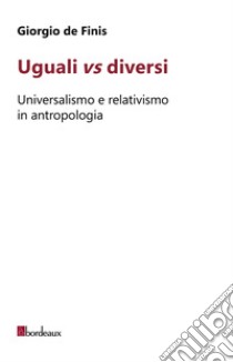 Uguali vs diversi: Universalismo e relativismo in antropologia. E-book. Formato EPUB ebook di Giorgio de Finis