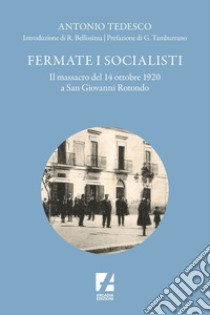 Fermate i socialisti: Il massacro del 14 ottobre 1920 a San Giovanni Rotondo. E-book. Formato EPUB ebook di Antonio Tedesco