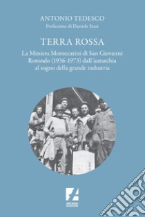 Terra Rossa: La miniera di Montecatini di San Giovanni Rotondo (1936-1973) dall'autarchia al sogno della grande industria. E-book. Formato EPUB ebook di Antonio Tedesco