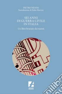 Sei anni di guerra civile in Italia: Un libro bruciato dai nazisti. E-book. Formato EPUB ebook di Pietro Nenni