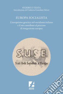 Europa socialista: L'europeismo genetico nel socialismo italiano e il suo contributo al processo di integrazione europea. E-book. Formato EPUB ebook di Federico Testa