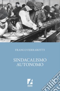 Sindacalismo autonomo. E-book. Formato EPUB ebook di Franco Ferrarotti