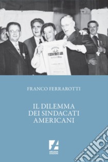 Il Dilemma dei sindacati americani. E-book. Formato EPUB ebook di Franco Ferrarotti