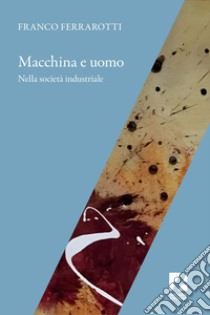 Macchina e uomo nella società industriale. E-book. Formato EPUB ebook di Franco Ferrarotti