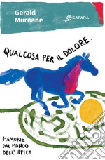 Qualcosa per il dolore: Memorie dal mondo dell'ippica. E-book. Formato EPUB