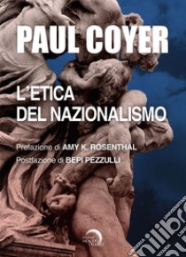 L’ETICA DEL NAZIONALISMO. E-book. Formato EPUB ebook di Paul Coyer