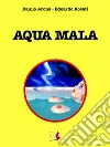 Aqua Mala. E-book. Formato EPUB ebook di Danilo Arona