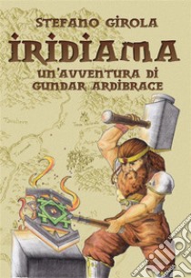 IridiamaUn'avventura di Gundar Ardibrace. E-book. Formato EPUB ebook di Stefano Girola