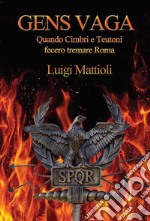 Gens VagaQuando Cimbri e Teutoni fecero tremare Roma. E-book. Formato EPUB ebook