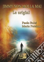 JIMMY NON MOLLA MAI - Le origini. E-book. Formato EPUB