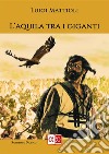 L&apos;aquila tra i giganti. E-book. Formato EPUB ebook