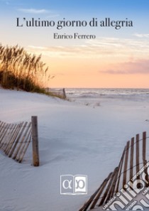 L'ultimo giorno di allegria. E-book. Formato EPUB ebook di Enrico Ferrero