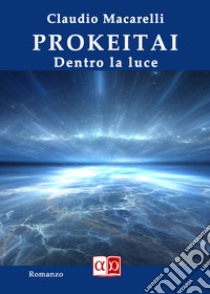 ProkeitaiDentro la luce. E-book. Formato EPUB ebook di Claudio Macarelli