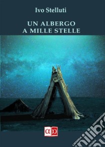 Un albergo a mille stelle. E-book. Formato EPUB ebook di Ivo Stelluti