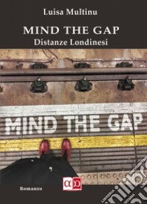 Mind the GapDistanze Londinesi. E-book. Formato EPUB ebook di Luisa Multinu